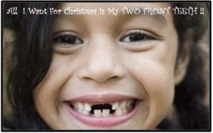 DENTAL HEALTH…ALL I WANT FOR CHRISTMAS IS MY TWO FRONT TEETH